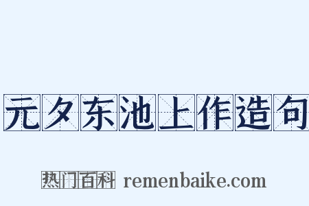 元夕东池上作造句是什么意思的图片